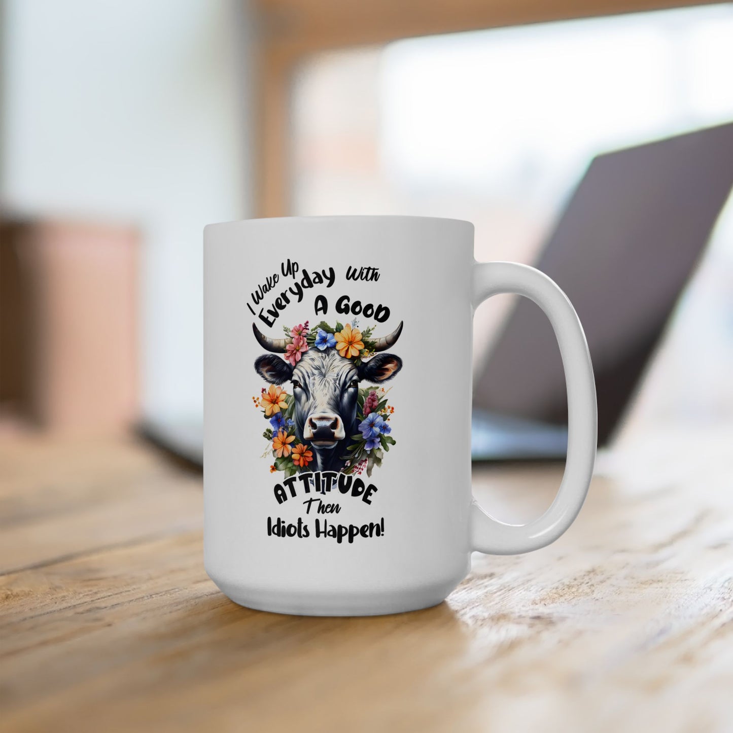 Funny Quotes - I Wake Up Every Day with a Good Attitude… Then Idiots Happen!