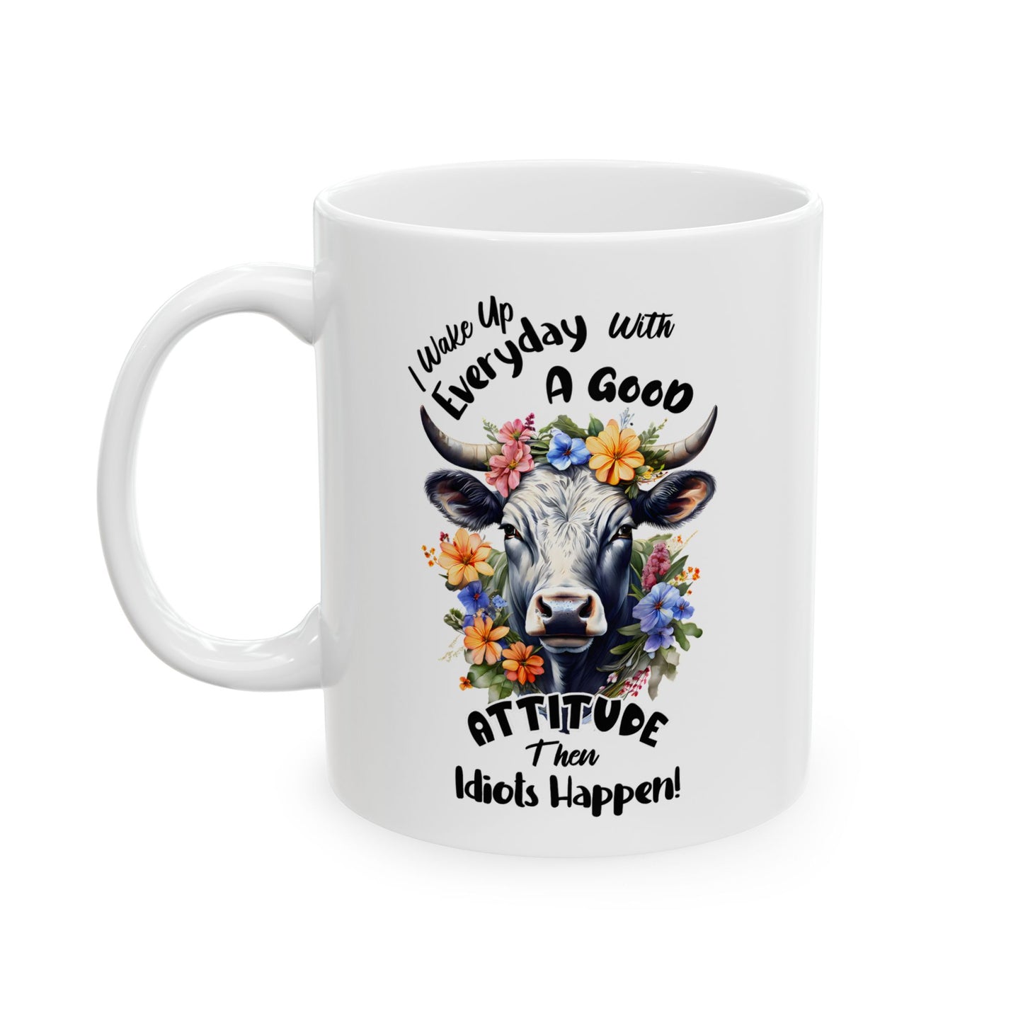 Funny Quotes - I Wake Up Every Day with a Good Attitude… Then Idiots Happen!