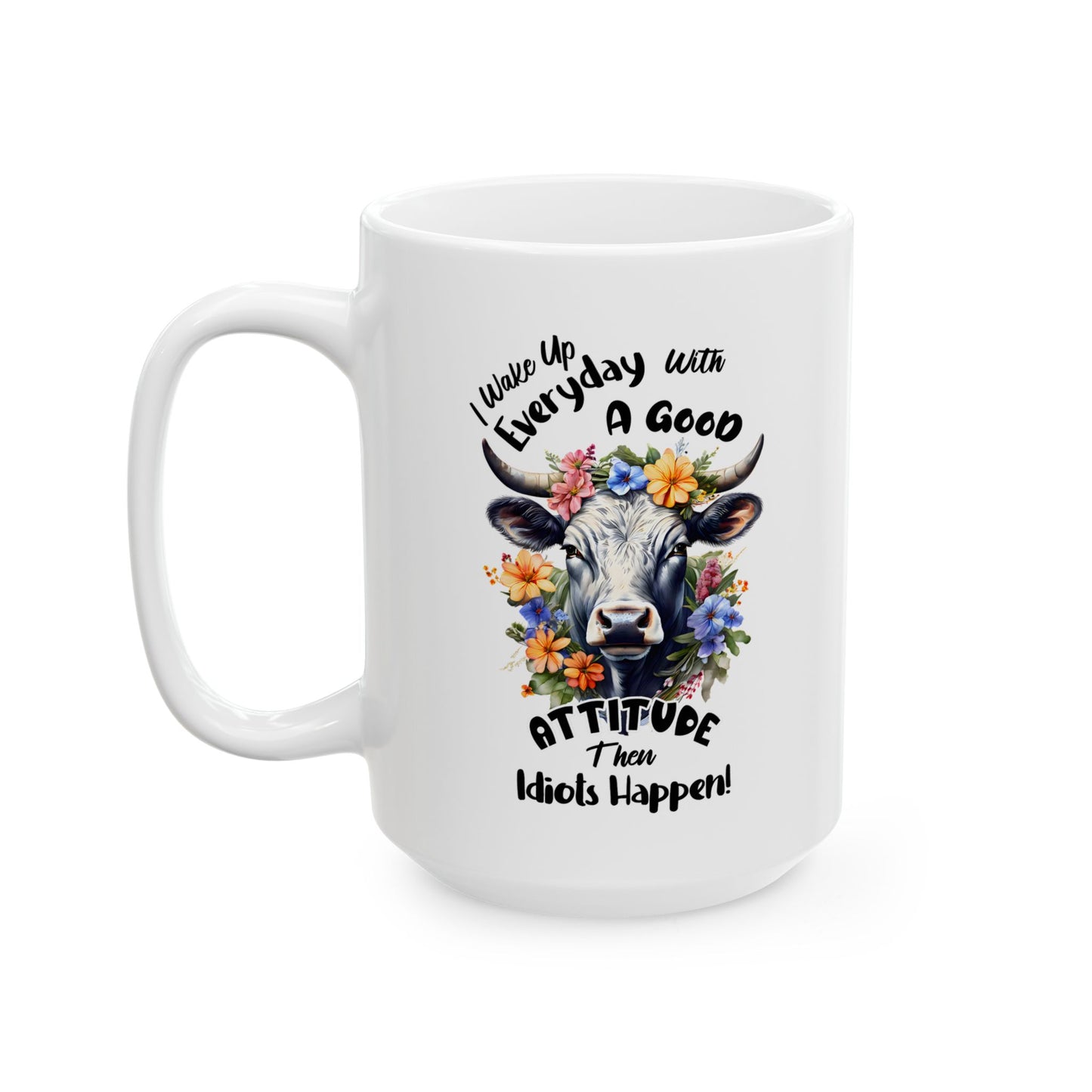 Funny Quotes - I Wake Up Every Day with a Good Attitude… Then Idiots Happen!