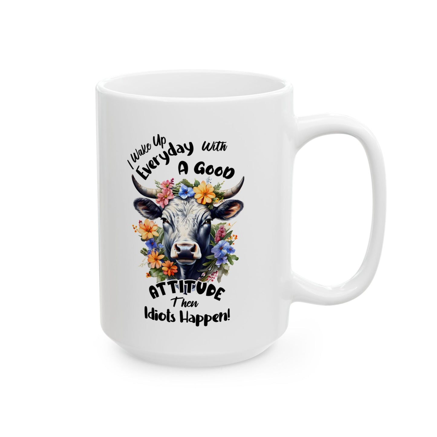 Funny Quotes - I Wake Up Every Day with a Good Attitude… Then Idiots Happen!